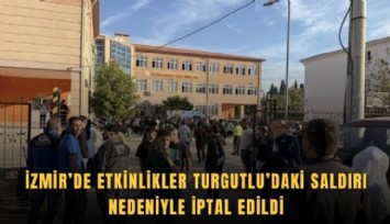 İzmir’de etkinlikler Turgutlu’daki saldırı nedeniyle iptal edildi