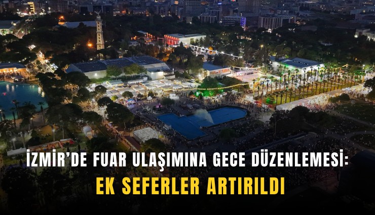 İzmir’de fuar ulaşımına gece düzenlemesi: Ek seferler artırıldı