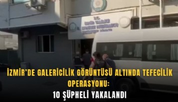 İzmir’de galericilik görüntüsü altında tefecilik operasyonu: 10 şüpheli yakalandı