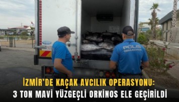 İzmir’de kaçak avcılık operasyonu: 3 ton mavi yüzgeçli orkinos ele geçirildi