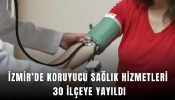 İzmir’de koruyucu sağlık hizmetleri 30 ilçeye yayıldı