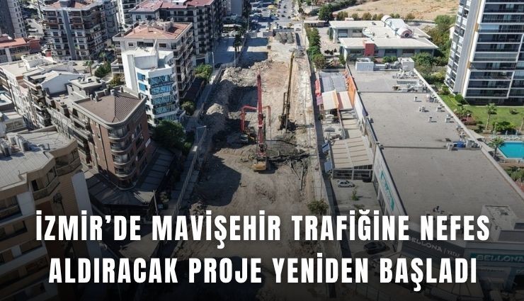İzmir’de Mavişehir trafiğine nefes aldıracak proje yeniden başladı