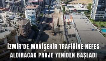 İzmir’de Mavişehir trafiğine nefes aldıracak proje yeniden başladı