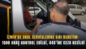 İzmir’de okul servislerine sıkı denetim: 1500 araç kontrol edildi, 445’ine ceza kesildi
