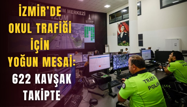 İzmir’de okul trafiği için yoğun mesai: 622 kavşak takipte