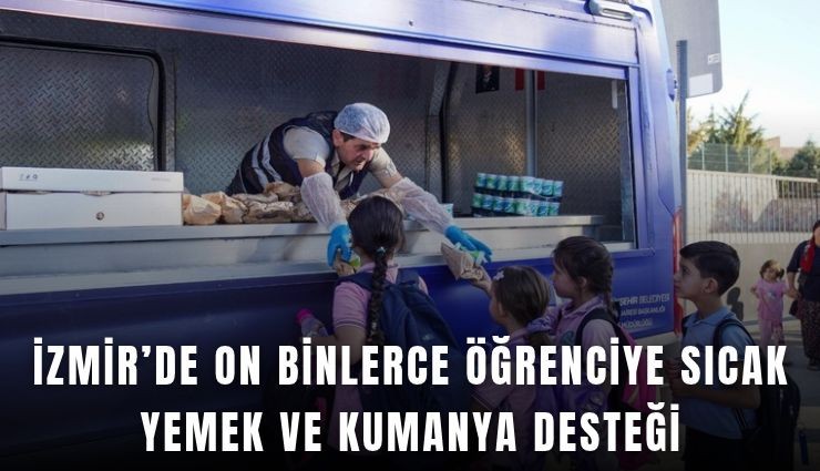 İzmir’de on binlerce öğrenciye sıcak yemek ve kumanya desteği