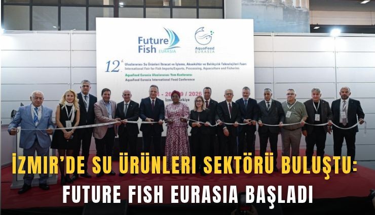 İzmir’de su ürünleri sektörü buluştu: Future Fish Eurasia başladı