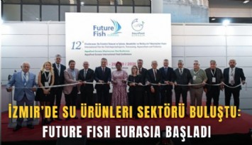 İzmir’de su ürünleri sektörü buluştu: Future Fish Eurasia başladı