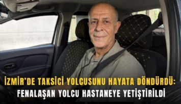İzmir’de taksici yolcusunu hayata döndürdü