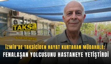 İzmir’de taksiciden hayat kurtaran müdahale: Fenalaşan yolcusunu hastaneye yetiştirdi