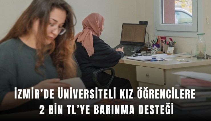 İzmir’de üniversiteli kız öğrencilere 2 bin TL’ye barınma desteği