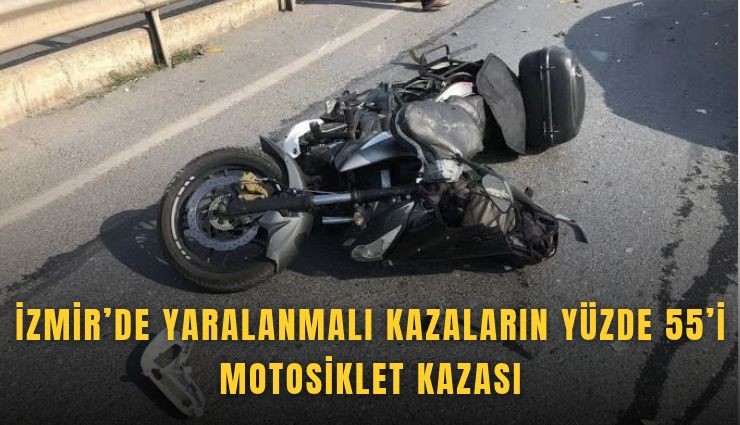 İzmir’de yaralanmalı kazaların yüzde 55’i motosiklet kazası