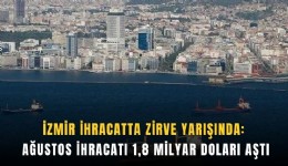 İzmir ihracatta zirve yarışında: Ağustos ihracatı 1,8 milyar doları aştı