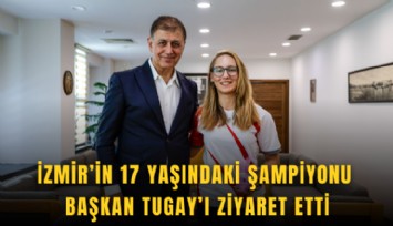 İzmir’in 17 yaşındaki şampiyonu Başkan Tugay’ı ziyaret etti