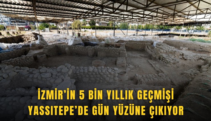 İzmir’in 5 bin yıllık geçmişi Yassıtepe’de gün yüzüne çıkıyor