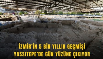 İzmir’in 5 bin yıllık geçmişi Yassıtepe’de gün yüzüne çıkıyor