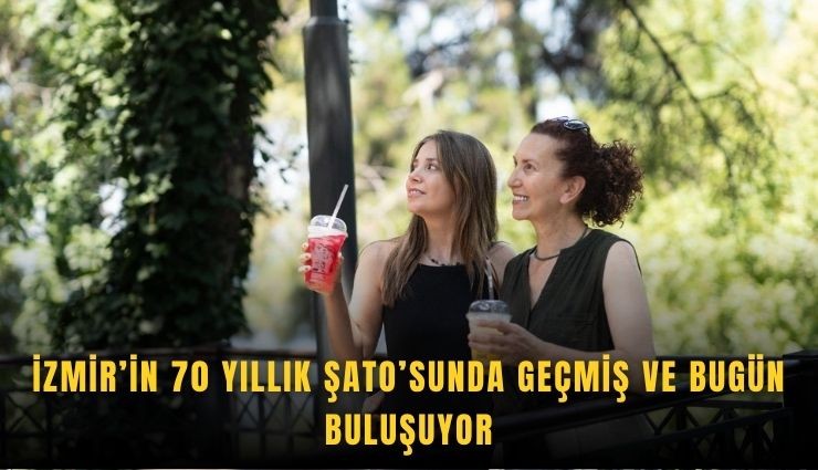 İzmir’in 70 yıllık Şato’sunda geçmiş ve bugün buluşuyor