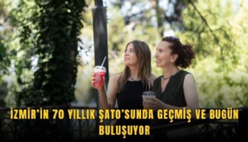 İzmir’in 70 yıllık Şato’sunda geçmiş ve bugün buluşuyor