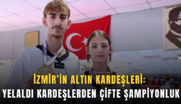 İzmir’in altın kardeşleri: Yelaldı kardeşlerden çifte şampiyonluk