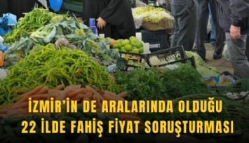 İzmir’in de aralarında olduğu 22 ilde fahiş fiyat soruşturması
