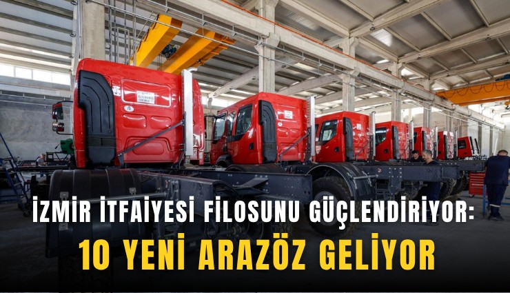 İzmir İtfaiyesi filosunu güçlendiriyor: 10 yeni arazöz geliyor