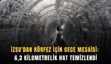 İZSU'dan Körfez için gece mesaisi: 6,3 kilometrelik hat temizlendi