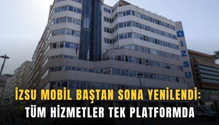 İZSU Mobil baştan sona yenilendi: Tüm hizmetler tek platformda