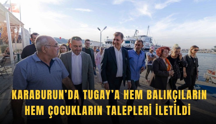 Karaburun Tepeboz’da Tugay’a hem balıkçıların hem çocukların talepleri iletildi