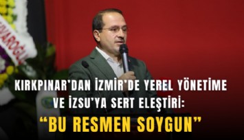 Kırkpınar’dan İzmir’de yerel yönetime ve İZSU’ya sert eleştiri: Bu resmen soygun