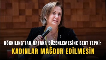 Kökkılınç’tan nafaka düzenlemesine sert tepki: Kadınlar mağdur edilmesin