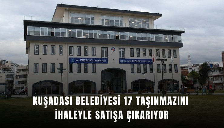 Kuşadası Belediyesi 17 taşınmazını ihaleyle satışa çıkarıyor