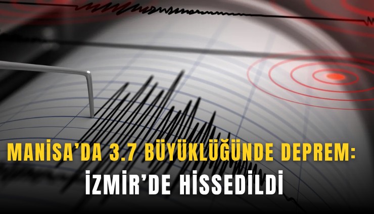 Manisa’da 3.7 büyüklüğünde deprem: İzmir’de hissedildi