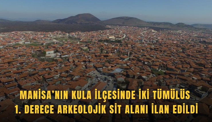 Manisa’nın Kula ilçesinde iki tümülüs 1. derece arkeolojik sit alanı ilan edildi