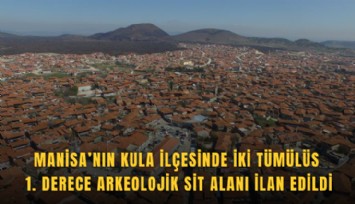 Manisa’nın Kula ilçesinde iki tümülüs 1. derece arkeolojik sit alanı ilan edildi