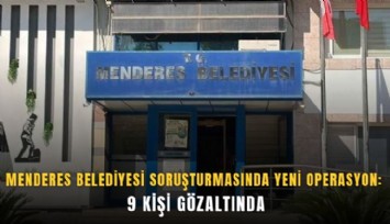Menderes Belediyesi soruşturmasında yeni operasyon: 9 kişi gözaltında