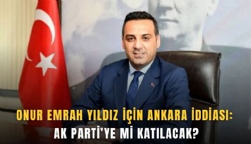 Onur Emrah Yıldız için Ankara iddiası: AK Parti’ye mi katılacak?