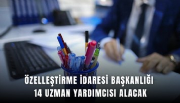 Özelleştirme İdaresi Başkanlığı 14 uzman yardımcısı alacak