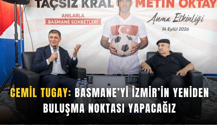 Tugay: Basmane’yi İzmir’in yeniden buluşma noktası yapacağız
