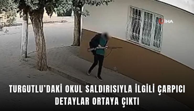 Turgutlu'daki okul saldırısıyla ilgili çarpıcı detayları ortaya çıktı