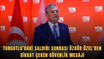 Turgutlu’daki saldırı sonrası Özgür Özel’den dikkat çeken güvenlik mesajı