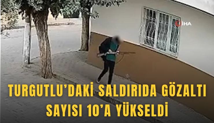 Turgutlu’daki saldırıda gözaltı sayısı 10’a yükseldi