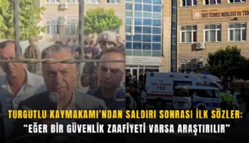 Turgutlu Kaymakamı’ndan saldırı sonrası ilk sözler: Eğer bir güvenlik zaafiyeti varsa araştırılır