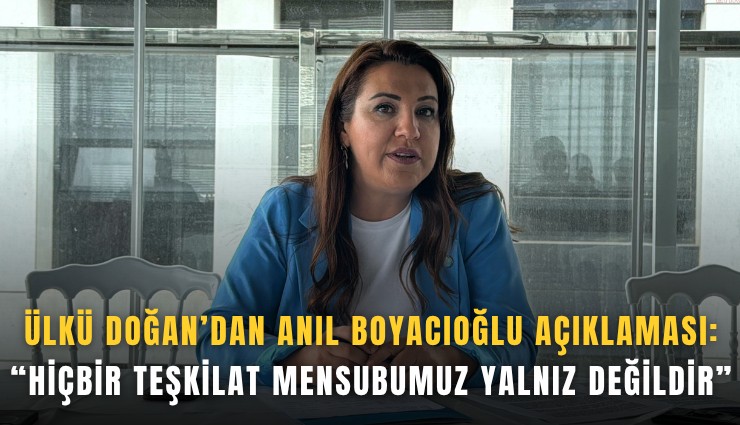 Ülkü Doğan’dan Anıl Boyacıoğlu açıklaması: Hiçbir teşkilat mensubumuz yalnız değildir