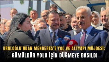 Uraloğlu’ndan Menderes’e yol ve altyapı müjdesi: Gümüldür yolu için düğmeye basıldı