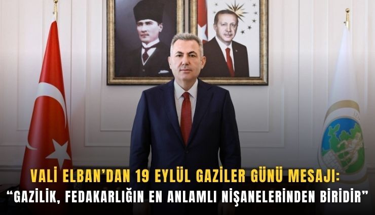 Vali Elban’dan 19 Eylül Gaziler Günü mesajı: Gazilik, fedakarlığın en anlamlı nişanelerinden biridir