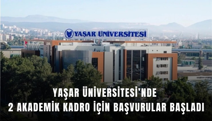 Yaşar Üniversitesi’nde 2 akademik kadro için başvurular başladı
