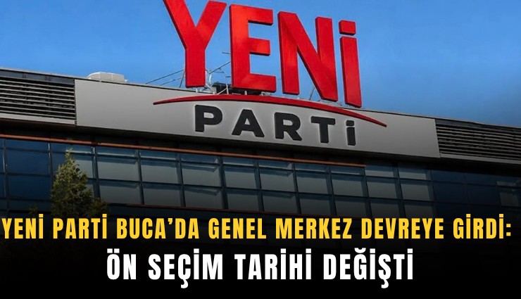 Yeni Parti Buca’da Genel Merkez devreye girdi: Ön seçim tarihi değişti