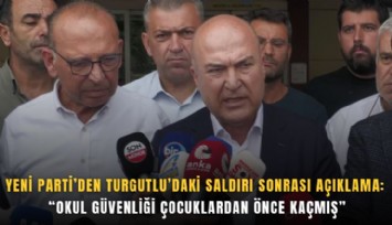 YENİ Parti’den Turgutlu’daki saldırı sonrası açıklama: Okul güvenliği çocuklardan önce kaçmış