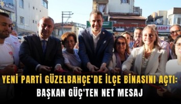 YENİ Parti Güzelbahçe’de ilçe binasını açtı: Başkan Güç'ten net mesaj