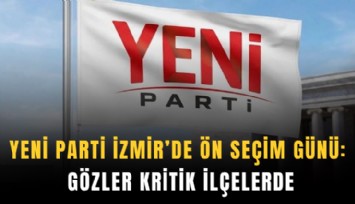 YENİ Parti İzmir’de ön seçim günü: Gözler kritik ilçelerde